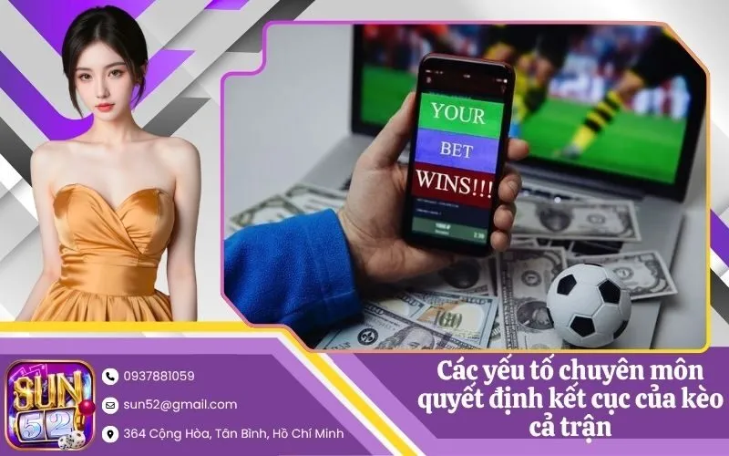 Các yếu tố chuyên môn quyết định kết cục của kèo cả trận