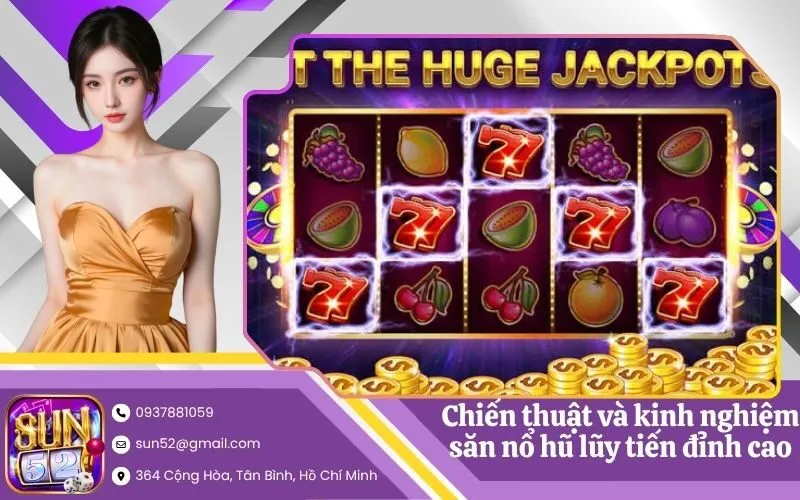 Chiến thuật và kinh nghiệm săn nổ hũ lũy tiến đỉnh cao