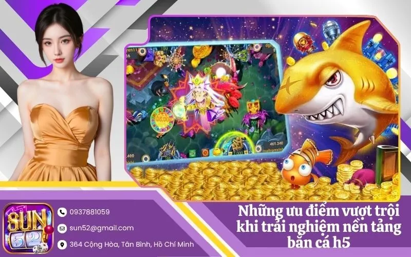 Những ưu điểm vượt trội khi trải nghiệm nền tảng bắn cá h5